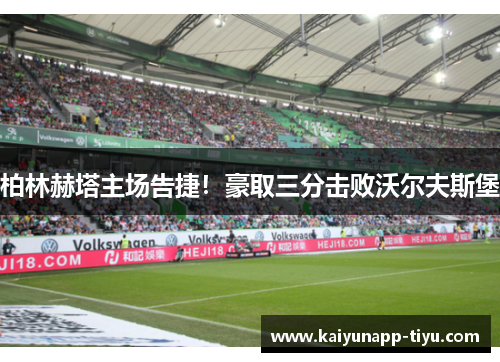 柏林赫塔主场告捷！豪取三分击败沃尔夫斯堡